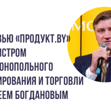 Интервью «Продукт.BY» с Министром антимонопольного регулирования и торговли Алексеем Богдановым